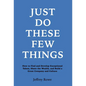 Just Do These Few Things: How to Find and Develop Exceptional Talent, Share the Wealth, and Build a Great Company and Culture - Hardcover
