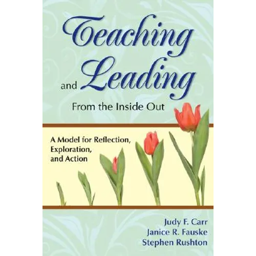Teaching and Leading From the Inside Out: A Model for Reflection, Exploration, and Action - Paperback