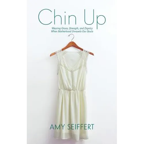 Chin Up: Wearing Grace, Strength, and Dignity When Motherhood Unravels Our Souls - Paperback
