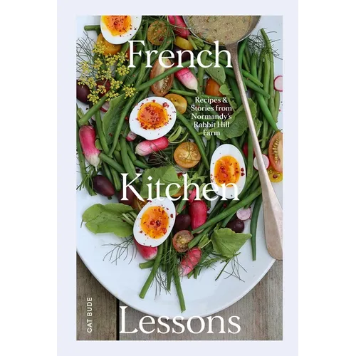 French Kitchen Lessons: Recipes & Stories from Normandy's Rabbit Hill Farm - Hardcover