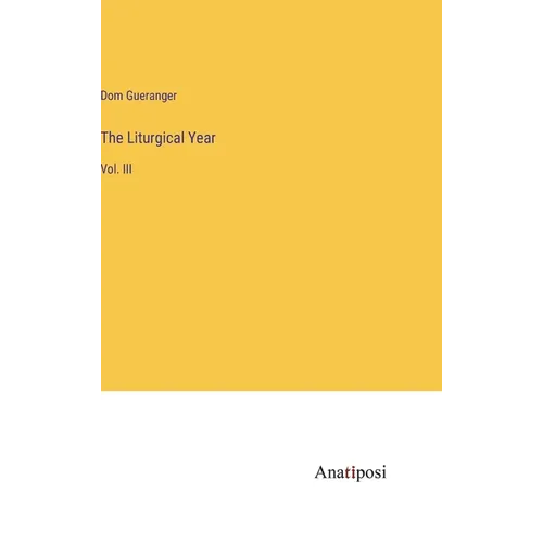 The Liturgical Year: Vol. III - Hardcover