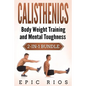 Calisthenics: Body Weight Training and Mental Toughness - Paperback