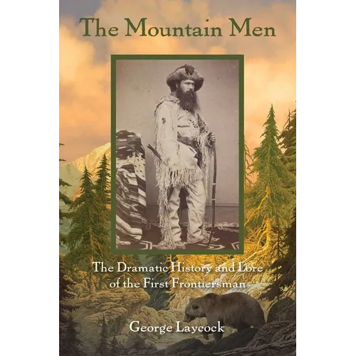 The Mountain Men: The Dramatic History And Lore Of The First Frontiersmen - Paperback