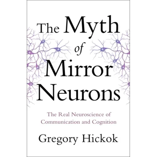 Myth of Mirror Neurons: The Real Neuroscience of Communication and Cognition - Hardcover