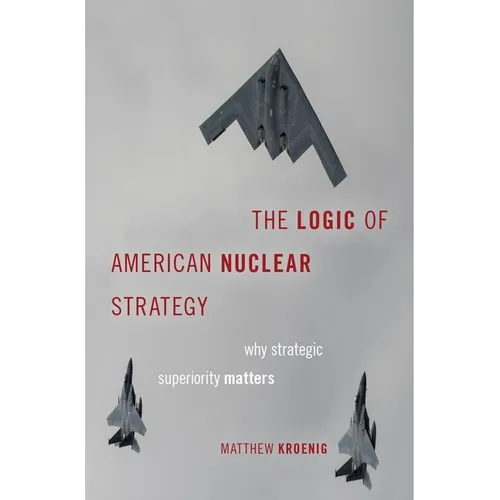 The Logic of American Nuclear Strategy: Why Strategic Superiority Matters - Hardcover