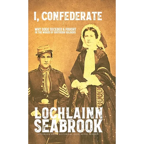 I, Confederate: Why Dixie Seceded and Fought in the Words of Southern Soldiers - Hardcover
