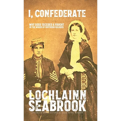 I, Confederate: Why Dixie Seceded and Fought in the Words of Southern Soldiers - Hardcover