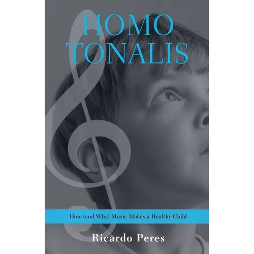 Homo Tonalis: How (and Why) Music Makes a Healthy Child - Paperback