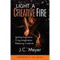 Light a Creative Fire: Igniting Inspiration - Firing Imagination - Releasing Creativity - Paperback