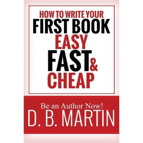 How to Write Your First Book, Easy, Fast, and Cheap: Be an Author Now! - Paperback