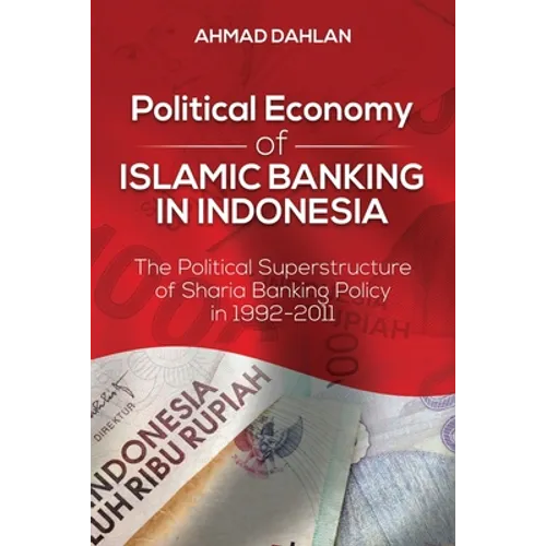 Political Economy of Islamic Banking in Indonesia: The Political Superstructure of Sharia Banking Policy in 1992-2011 - Paperback