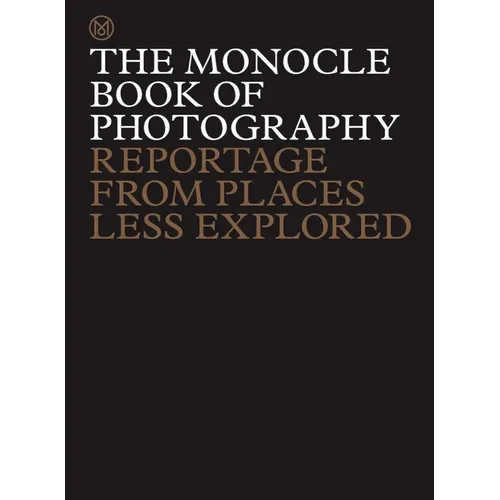 The Monocle Book of Photography: Reportage from Places Less Explored - Hardcover