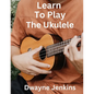 Learn To Play The Ukulele: A Comprehensive Course For Beginners - Paperback