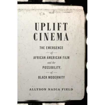 Uplift Cinema: The Emergence of African American Film and the Possibility of Black Modernity - Paperback