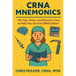CRNA Mnemonics: 120 Tips, Tricks, and Memory Cues to Help You Kick-Ass in CRNA School - Paperback