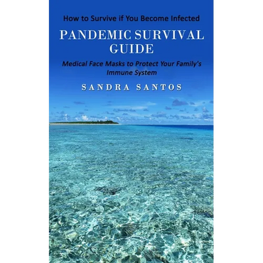 Pandemic Survival Guide: How to Survive if You Become Infected (Medical Face Masks to Protect Your Family's Immune System) - Paperback