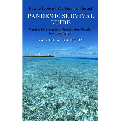 Pandemic Survival Guide: How to Survive if You Become Infected (Medical Face Masks to Protect Your Family's Immune System) - Paperback