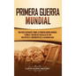 Primera guerra mundial: Una guía fascinante sobre la primera guerra mundial y cómo el tratado de Versalles de 1919 influyó en el surgimiento d - Hardcover