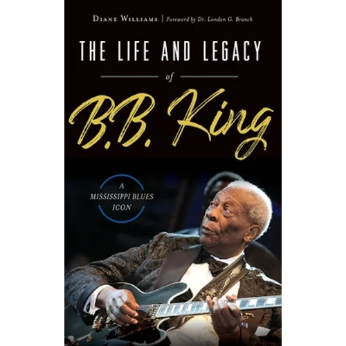 The Life and Legacy of B.B. King: A Mississippi Blues Icon - Hardcover
