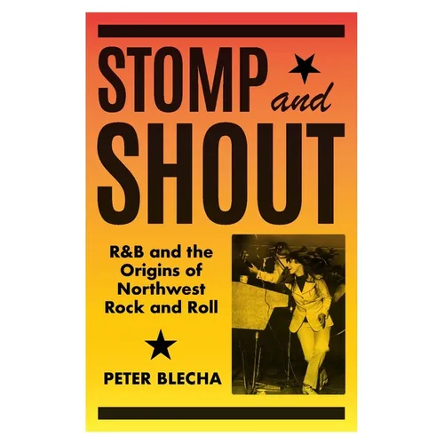 Stomp and Shout: R&B and the Origins of Northwest Rock and Roll - Paperback