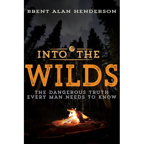 Into the Wilds: The Dangerous Truth Every Man Needs to Know - Paperback