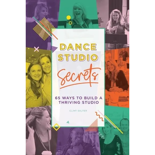 Dance Studio Secrets: 65 Ways To Build A Thriving Studio - Paperback