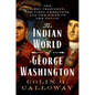 The Indian World of George Washington: The First President, the First Americans, and the Birth of the Nation - Hardcover