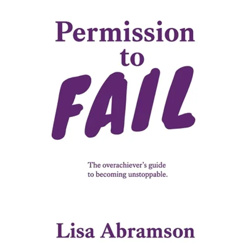 Permission to Fail: The Overachiever's Guide To Becoming Unstoppable - Paperback