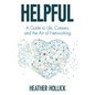 Helpful: A Guide to Life, Careers, and the Art of Networking - Hardcover