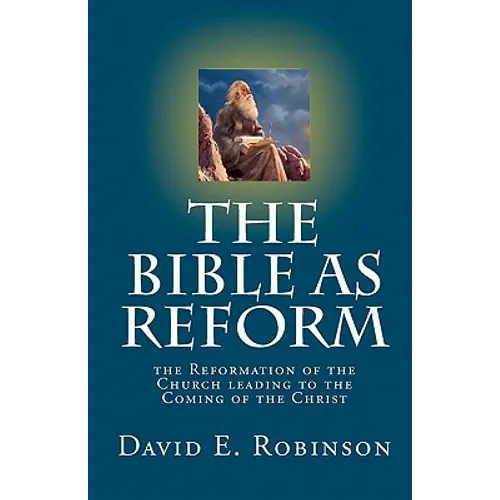 The Bible As Reform: the Reformation of the Church leading to the Coming of the Christ - Paperback