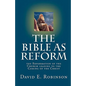The Bible As Reform: the Reformation of the Church leading to the Coming of the Christ - Paperback