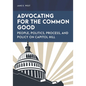 Advocating for the Common Good: People, Politics, Process, and Policy on Capitol Hill - Paperback
