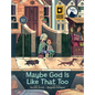Maybe God Is Like That Too - Hardcover