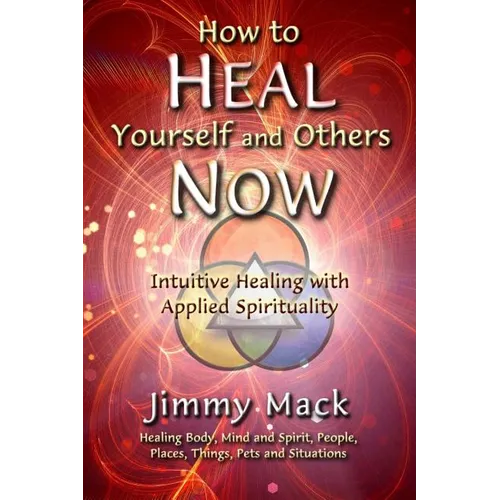 How to Heal Yourself and Others Now: Intuitive Healing with Applied Spirituality - Paperback