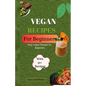 Vegan Recipes for Begginers: Easy Vegan Recipes for Beginners - Paperback