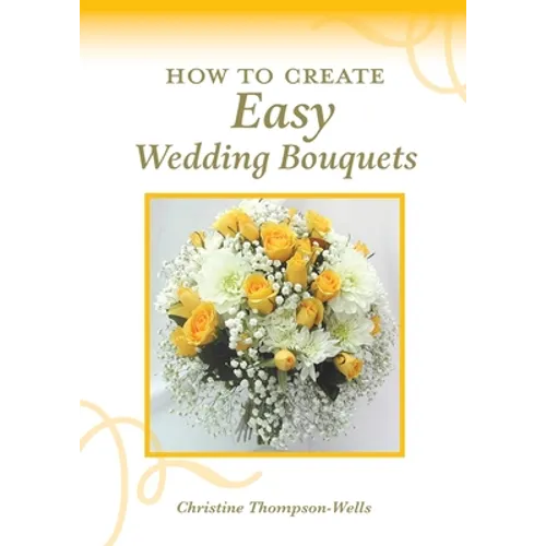 How To Create Easy Wedding Bouquets - Paperback