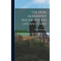 The Hon. Alexander Mackenzie, His Life and Times - Hardcover