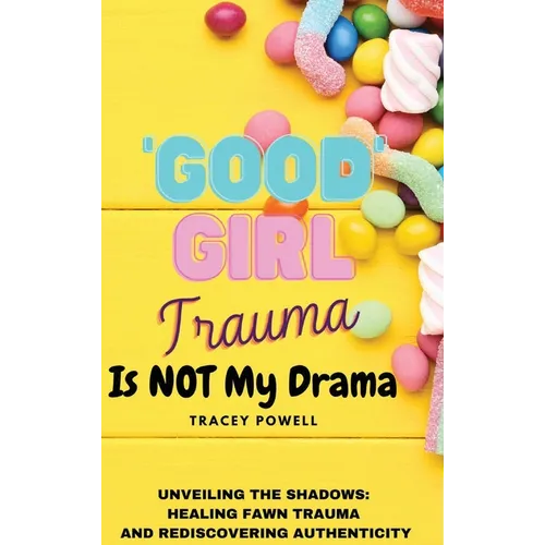 Good Girl Trauma Is Not My Drama: Healing Fawn(ing) Trauma and Rediscovering Authenticity - Hardcover