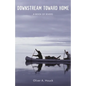 Downstream Toward Home: A Book of Rivers - Hardcover