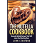 The Nutella Cookbook: Heavenly Nutella Recipes That Will Leave You Wanting More - Paperback