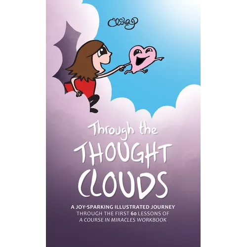 Through the Thought Clouds: A Joy-Sparking Illustrated Journey Through the First 60 Lessons of A Course in Miracles Workbook - Paperback