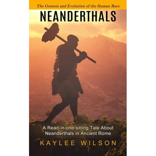 Neanderthals: The Genesis and Evolution of the Human Race (A Read-in-one-sitting Tale About Neanderthals in Ancient Rome) - Paperback