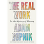 The Real Work: On the Mystery of Mastery - Hardcover