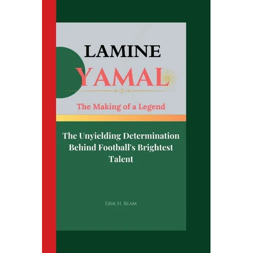 Lamine Yamal: The Making of a Legend- The Unyielding Determination Behind Football's Brightest Talent - Paperback