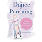 The Dance of Parenting: Finding Your Inner Choreographer - Paperback