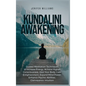 Kundalini Awakening: Guided Meditation Techniques to Increase Energy, Achieve Higher Consciousness, Heal Your Body, Gain Enlightenment, Exp - Hardcover