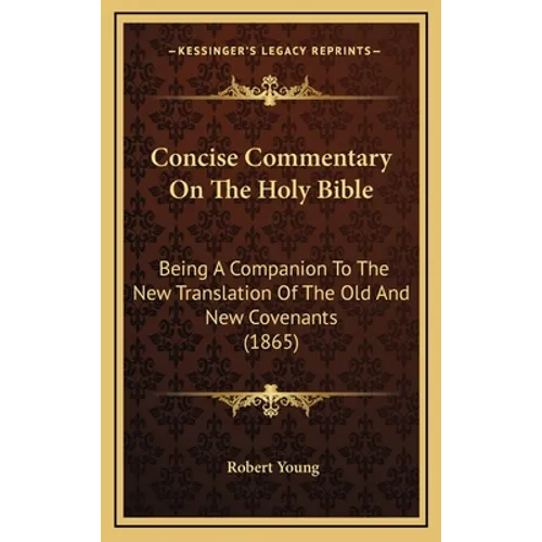 Concise Commentary On The Holy Bible: Being A Companion To The New Translation Of The Old And New Covenants (1865) - Hardcover
