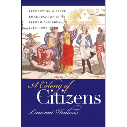 A Colony of Citizens: Revolution and Slave Emancipation in the French Caribbean, 1787-1804 - Paperback