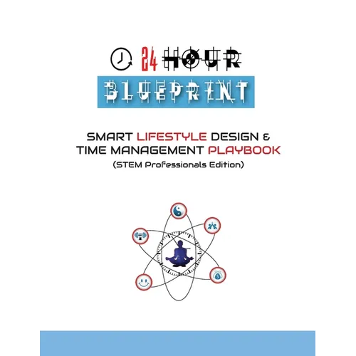 24 Hour Blueprint: Smart Lifestyle Design & Time Management Playbook (STEM Professionals Edition) - Paperback