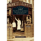 A&p: The Story of the Great Atlantic & Pacific Tea Company - Hardcover